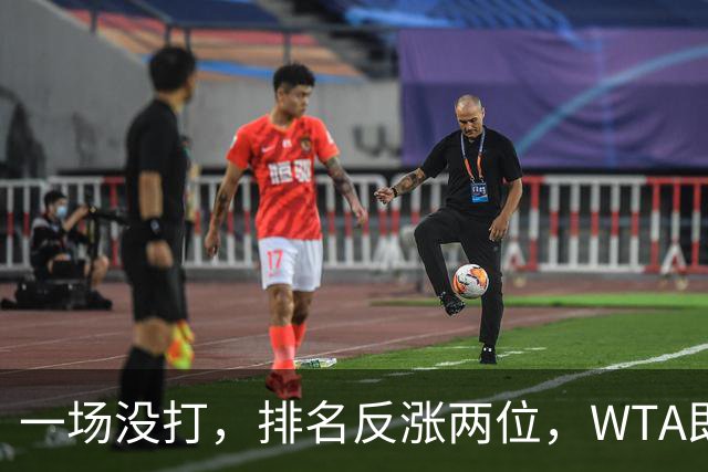 一场没打，排名反涨两位，WTA即时排名更新，郑钦文世界排名重回前二十