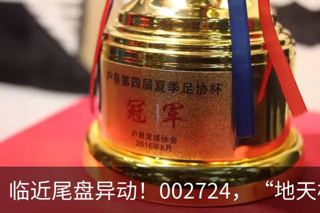 临近尾盘异动！002724，“地天板”！