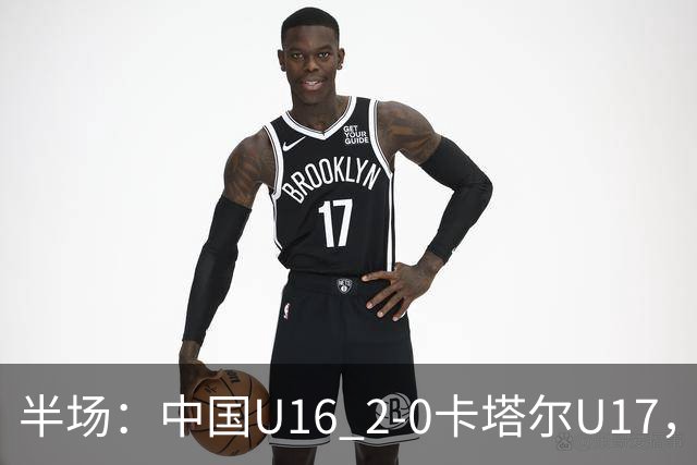 半场：中国U16 2-0卡塔尔U17，袁博涵闪击，刘宇洋破门