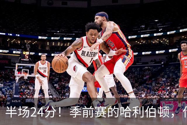 半场24分！季前赛的哈利伯顿，什么水平？