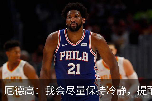 厄德高：我会尽量保持冷静，提醒队友哪里做得好哪里能改进