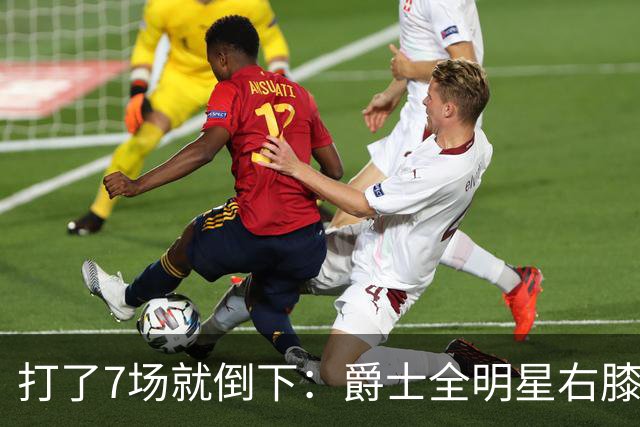打了7场就倒下：爵士全明星右膝MCL撕裂，缺阵6到8周