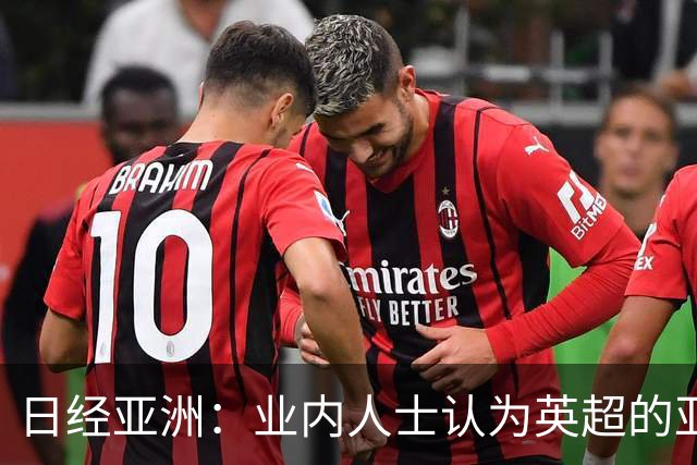 日经亚洲：业内人士认为英超的亚洲市场不会因曼城案受到严重冲击