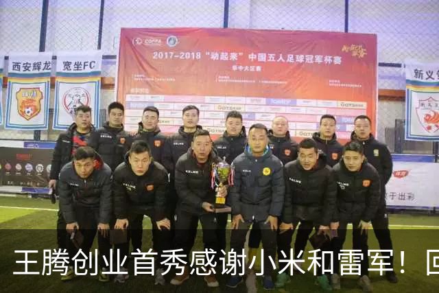 王腾创业首秀感谢小米和雷军！回应蹭流量质疑：真心感激过往经历