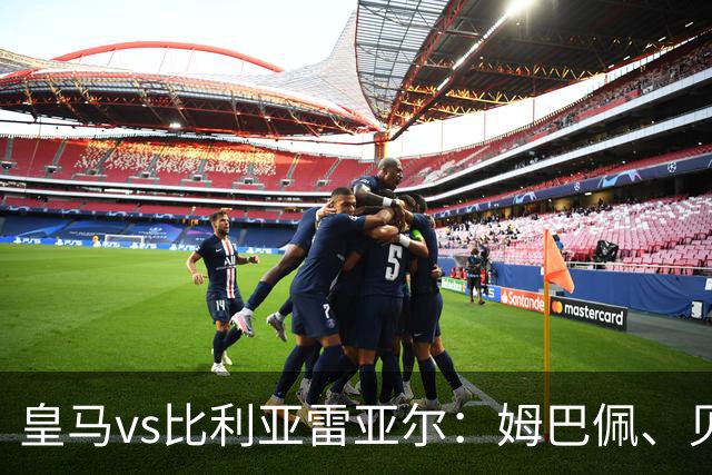 皇马vs比利亚雷亚尔：姆巴佩、贝林厄姆首发，阿约塞-佩雷斯、雷纳托-韦加出战