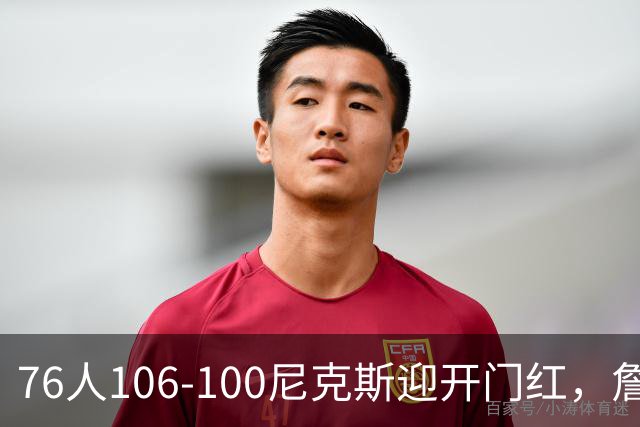 76人106-100尼克斯迎开门红，詹姆斯14+9+7，马克西28分，布伦森19中6