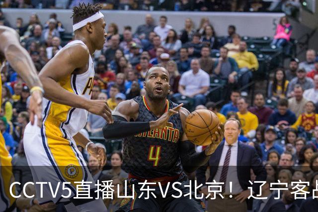 CCTV5直播山东VS北京！辽宁客战广厦，京辽冲5连胜，CBA第五轮7场比赛率先前瞻